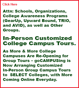 In-Person Customized College Campus Tours, As More & More College Campuses Are Re-Opening for Group Tours - goCAMPUSing is Now Arranging Customized In-Person Group Campus Tours to Select Colleges, with More Coming Online Everyday, College Awareness Program, Gear Up, Trio, Upward Bound, Avid